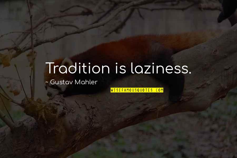Woodpile Clawson Quotes By Gustav Mahler: Tradition is laziness.