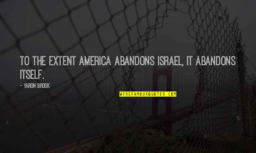 Woodpile Quotes By Yaron Brook: To the extent America abandons Israel, it abandons