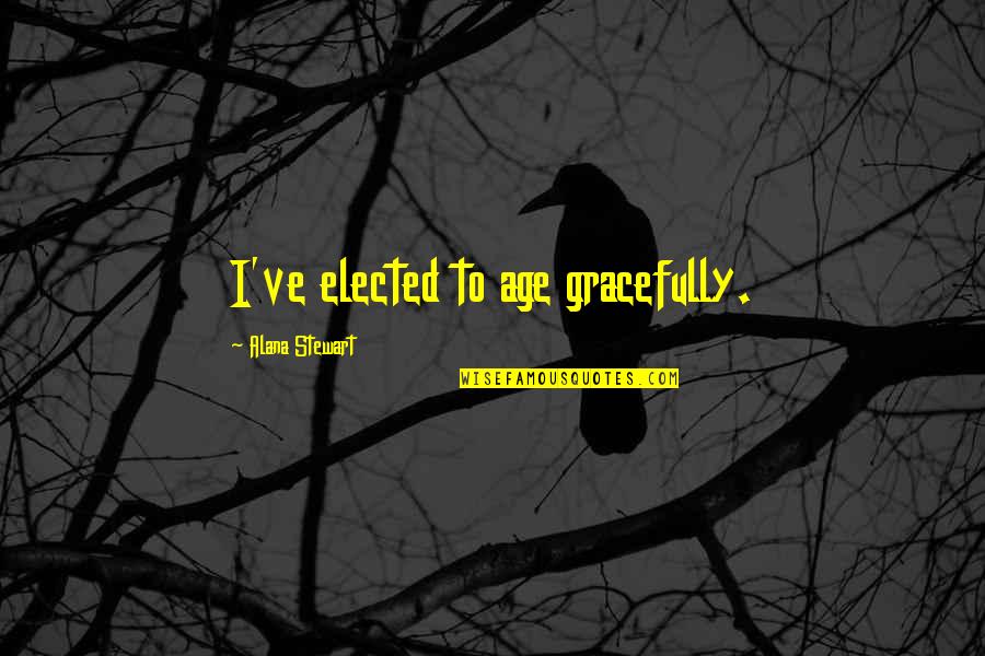 Woodraft Quotes By Alana Stewart: I've elected to age gracefully.