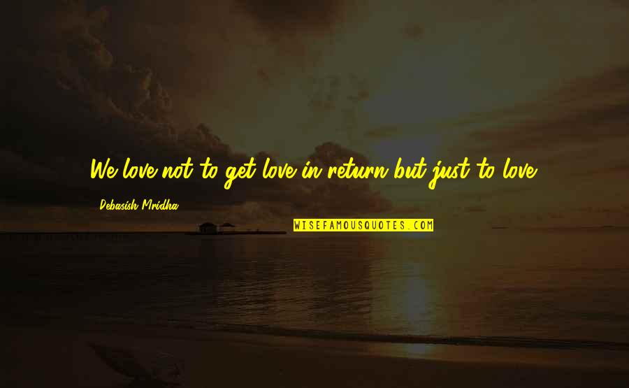 Woodraft Quotes By Debasish Mridha: We love not to get love in return