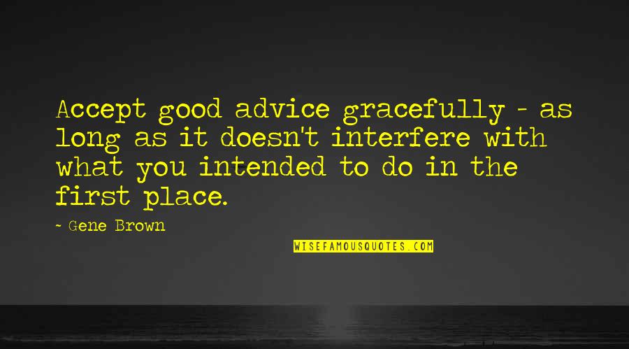 Woodraft Quotes By Gene Brown: Accept good advice gracefully - as long as