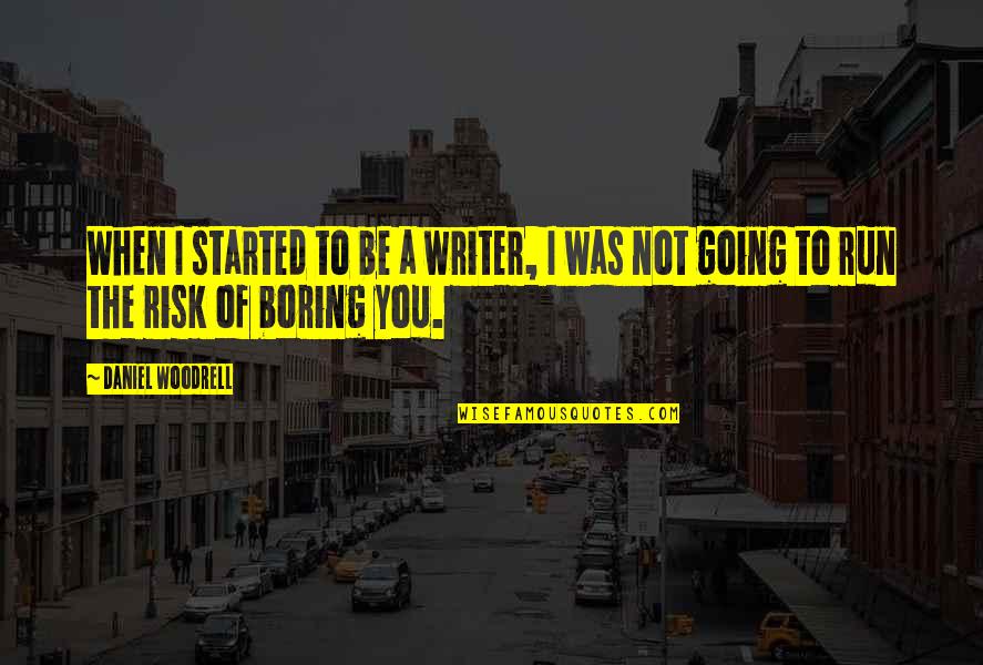 Woodrell Quotes By Daniel Woodrell: When I started to be a writer, I