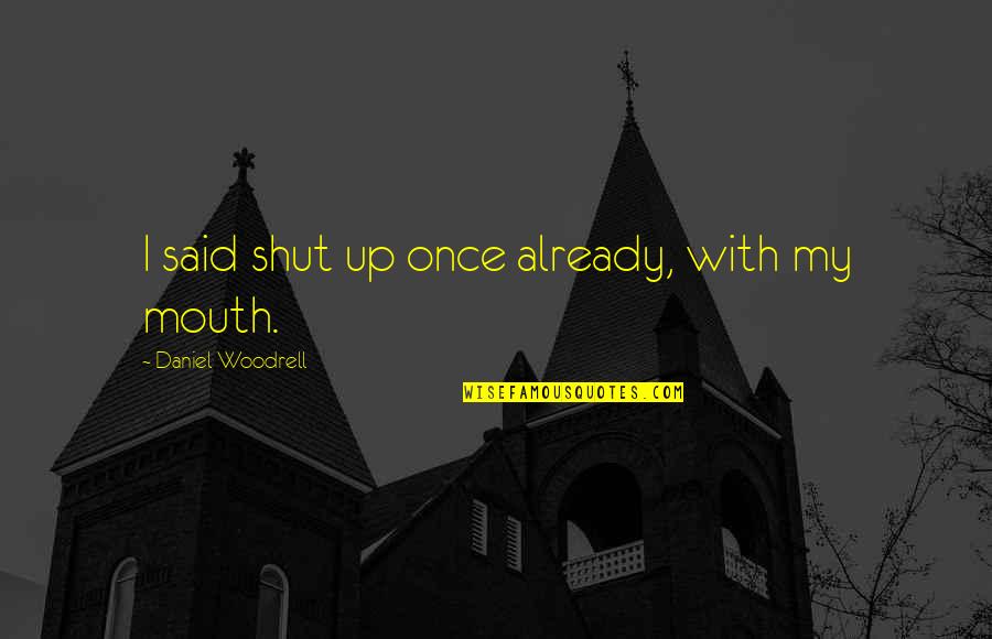 Woodrell Quotes By Daniel Woodrell: I said shut up once already, with my