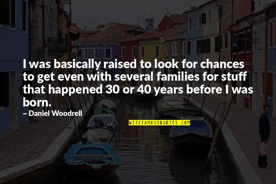 Woodrell Quotes By Daniel Woodrell: I was basically raised to look for chances