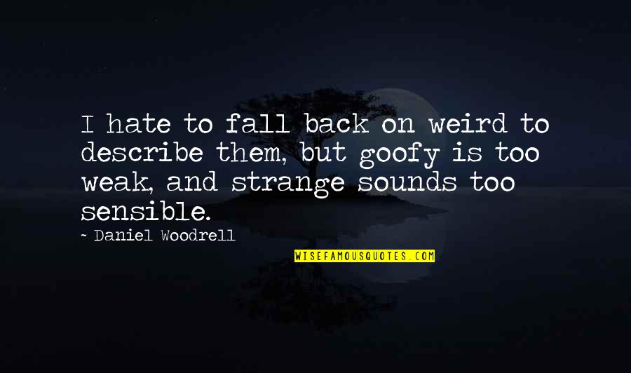 Woodrell Quotes By Daniel Woodrell: I hate to fall back on weird to