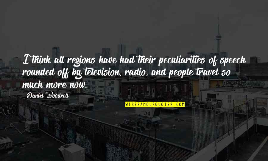 Woodrell Quotes By Daniel Woodrell: I think all regions have had their peculiarities