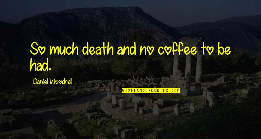 Woodrell Quotes By Daniel Woodrell: So much death and no coffee to be