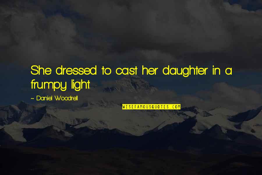 Woodrell Quotes By Daniel Woodrell: She dressed to cast her daughter in a