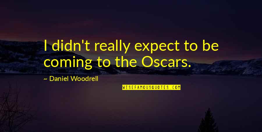 Woodrell Quotes By Daniel Woodrell: I didn't really expect to be coming to