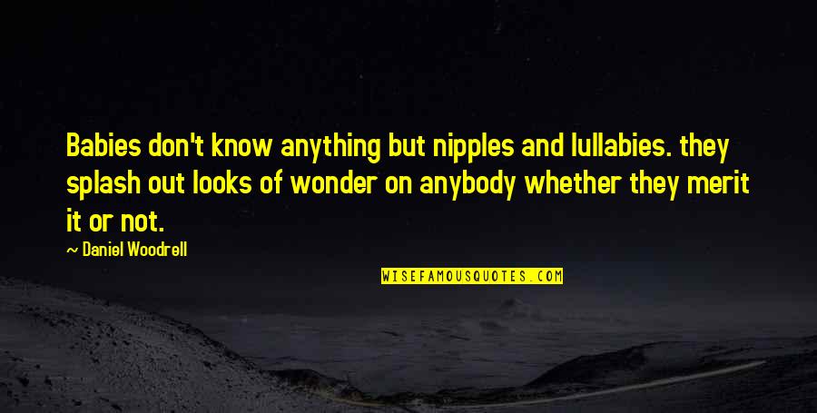 Woodrell Quotes By Daniel Woodrell: Babies don't know anything but nipples and lullabies.