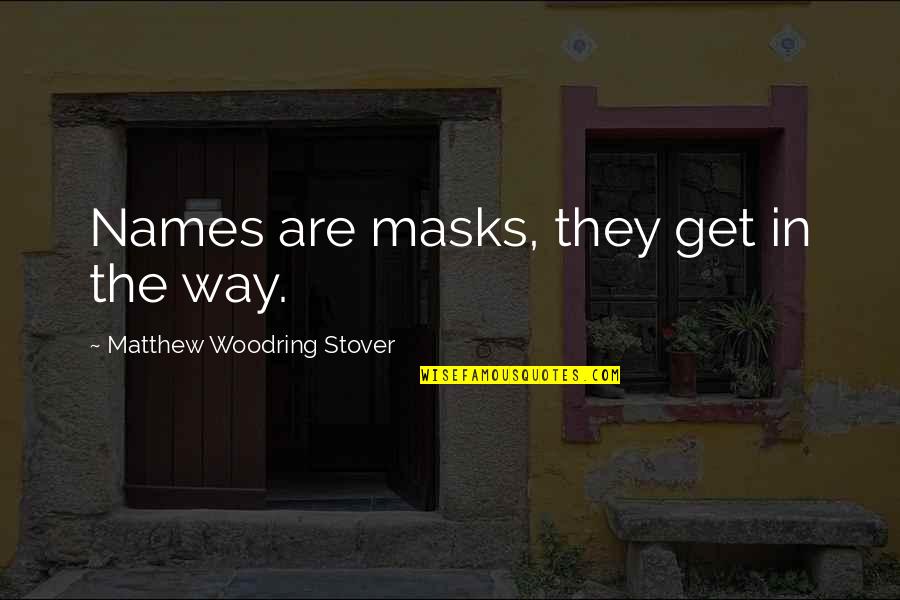 Woodring Quotes By Matthew Woodring Stover: Names are masks, they get in the way.