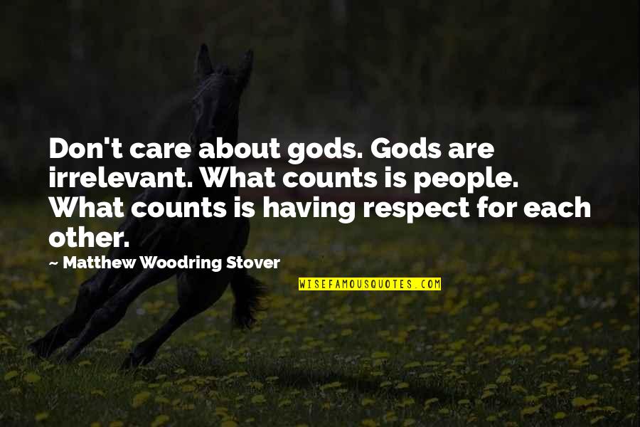 Woodring Quotes By Matthew Woodring Stover: Don't care about gods. Gods are irrelevant. What