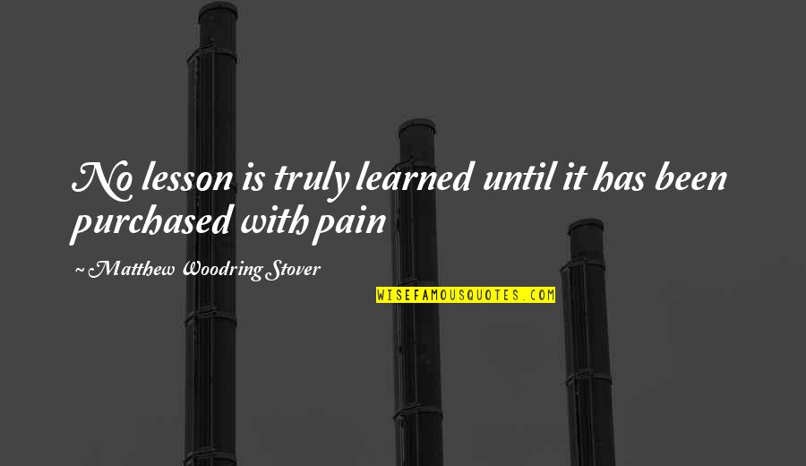 Woodring Quotes By Matthew Woodring Stover: No lesson is truly learned until it has