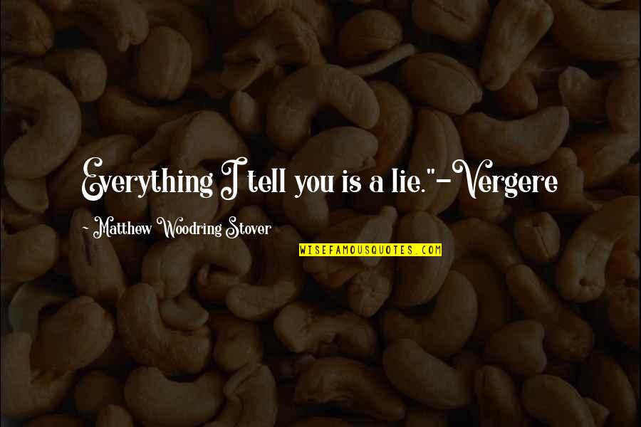 Woodring Quotes By Matthew Woodring Stover: Everything I tell you is a lie."-Vergere