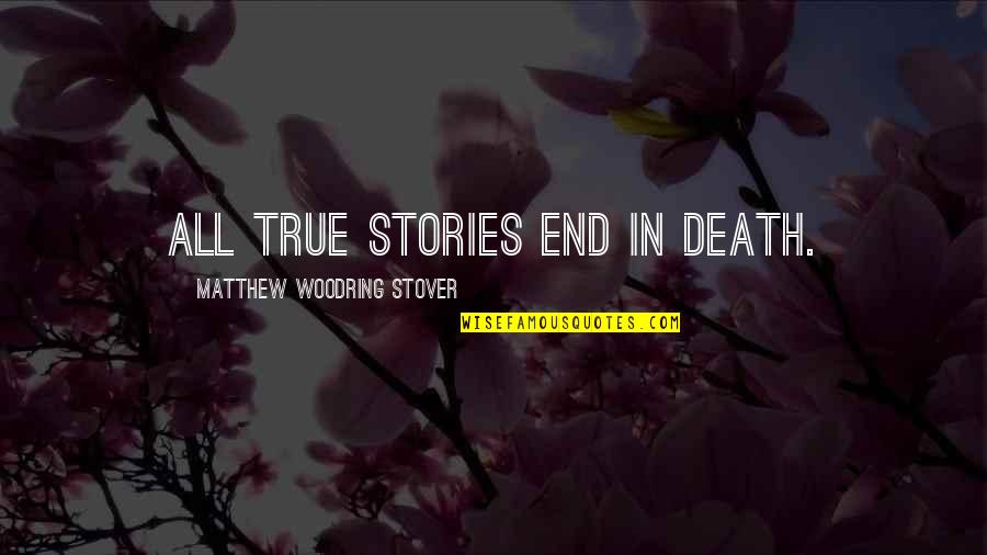 Woodring Quotes By Matthew Woodring Stover: All true stories end in death.