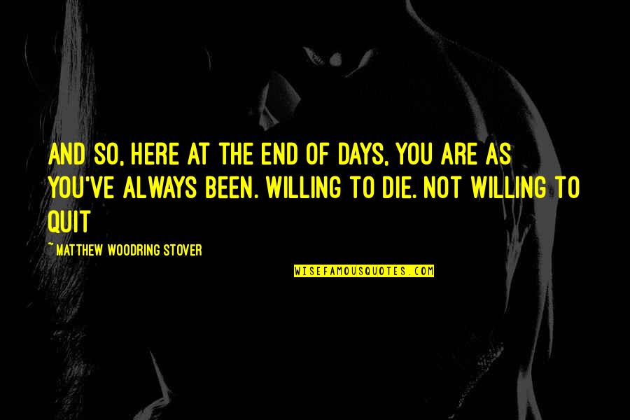 Woodring Quotes By Matthew Woodring Stover: And so, here at the end of days,