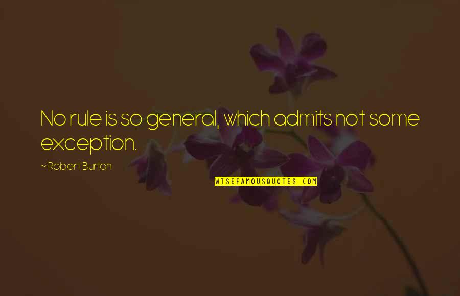 Woodrow Keeble Quotes By Robert Burton: No rule is so general, which admits not Woodrow Keeble Quotes By Robert Burton: No rule is so general, which admits not