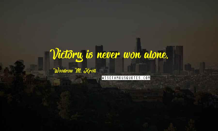 Woodrow M. Kroll quotes: Victory is never won alone.