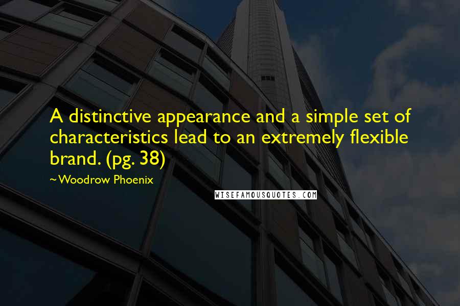 Woodrow Phoenix quotes: A distinctive appearance and a simple set of characteristics lead to an extremely flexible brand. (pg. 38)