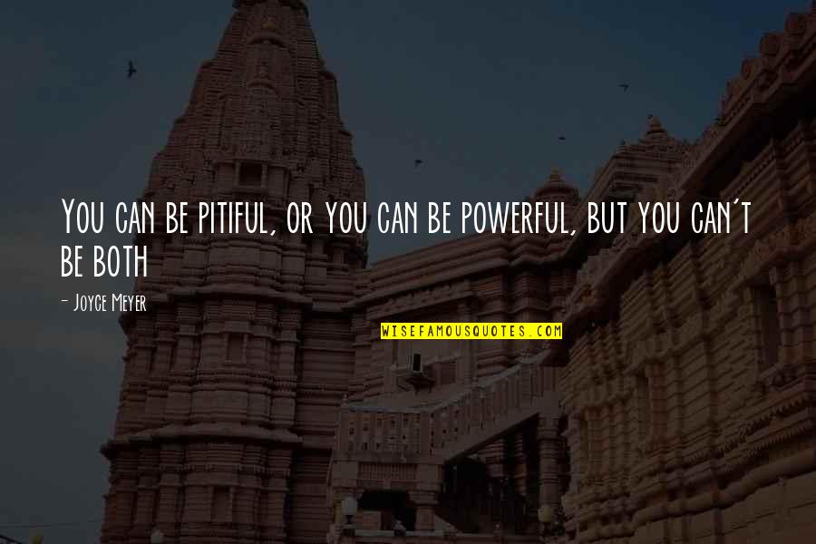 Woodrow Wilson Peace Quotes By Joyce Meyer: You can be pitiful, or you can be