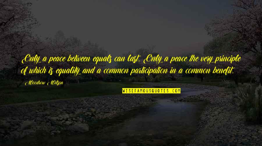 Woodrow Wilson Peace Quotes By Woodrow Wilson: Only a peace between equals can last. Only