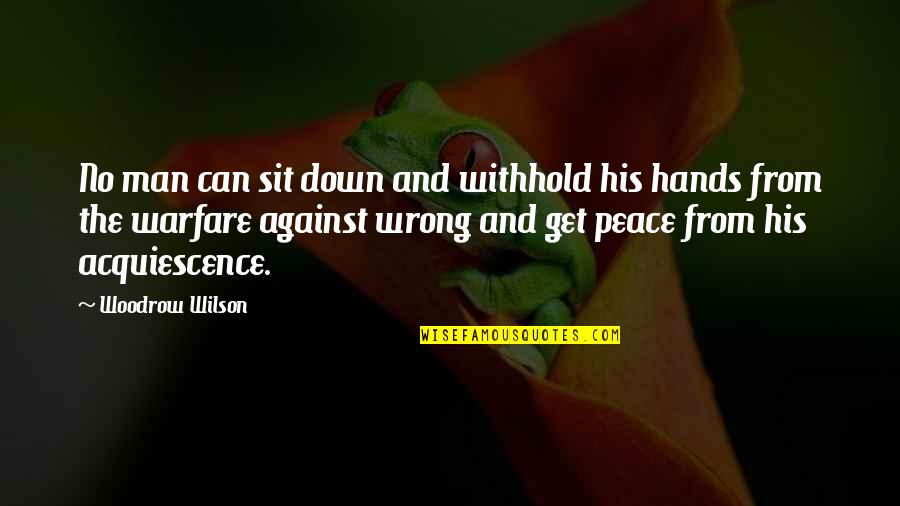 Woodrow Wilson Peace Quotes By Woodrow Wilson: No man can sit down and withhold his