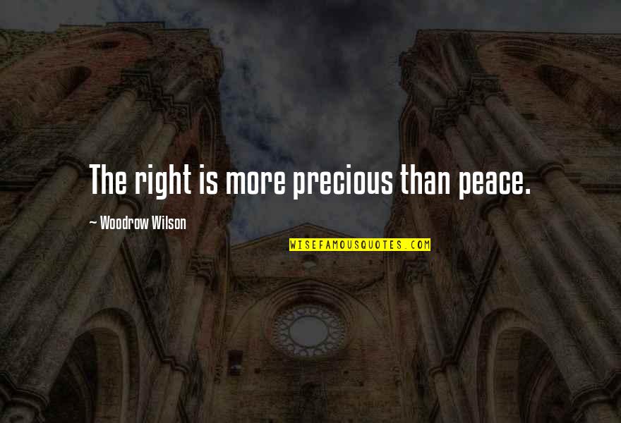 Woodrow Wilson Peace Quotes By Woodrow Wilson: The right is more precious than peace.