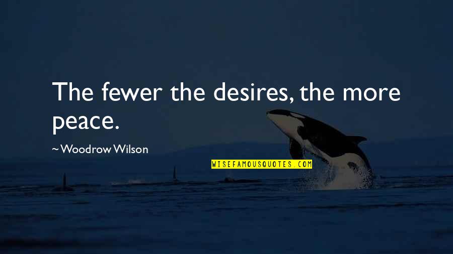 Woodrow Wilson Peace Quotes By Woodrow Wilson: The fewer the desires, the more peace.