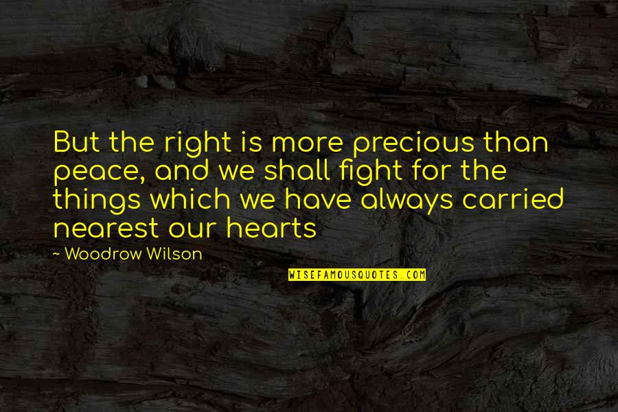 Woodrow Wilson Quotes By Woodrow Wilson: But the right is more precious than peace, Woodrow Wilson Quotes By Woodrow Wilson: But the right is more precious than peace,
