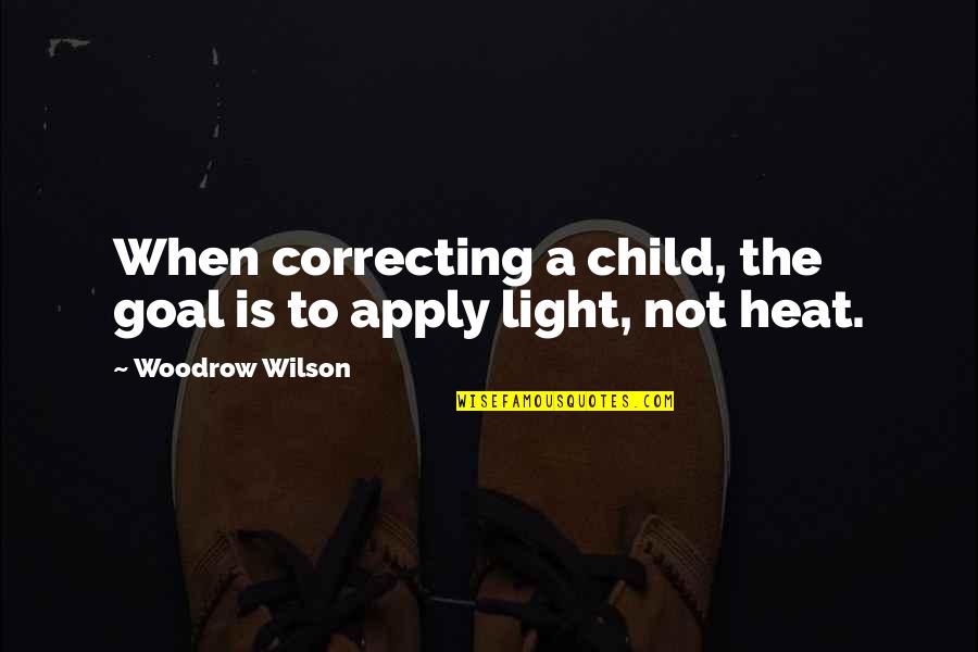 Woodrow Wilson Quotes By Woodrow Wilson: When correcting a child, the goal is to Woodrow Wilson Quotes By Woodrow Wilson: When correcting a child, the goal is to