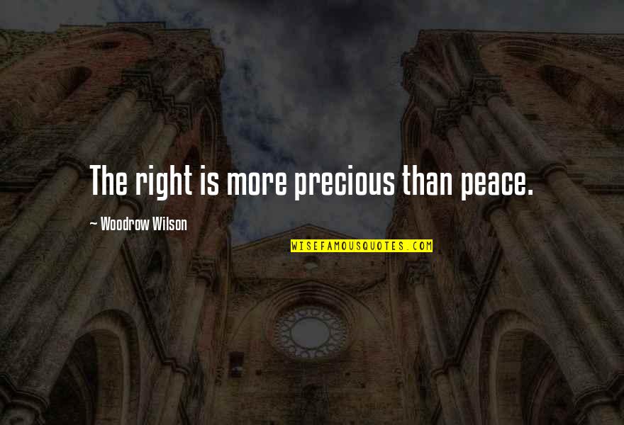 Woodrow Wilson Quotes By Woodrow Wilson: The right is more precious than peace.