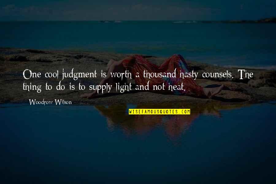 Woodrow Wilson Quotes By Woodrow Wilson: One cool judgment is worth a thousand hasty Woodrow Wilson Quotes By Woodrow Wilson: One cool judgment is worth a thousand hasty