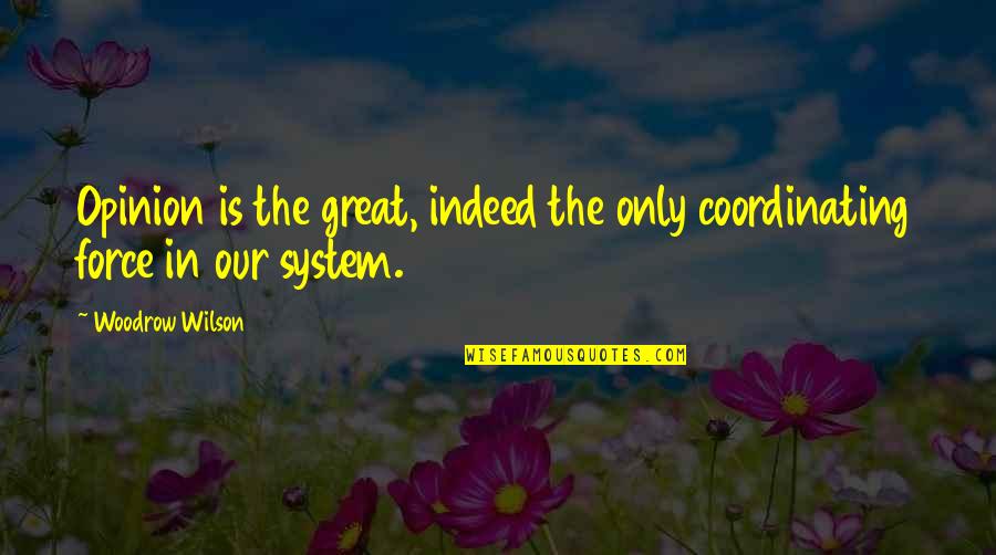 Woodrow Wilson Quotes By Woodrow Wilson: Opinion is the great, indeed the only coordinating