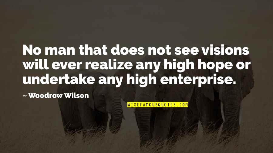 Woodrow Wilson Quotes By Woodrow Wilson: No man that does not see visions will Woodrow Wilson Quotes By Woodrow Wilson: No man that does not see visions will