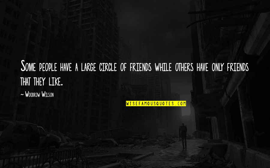 Woodrow Wilson Quotes By Woodrow Wilson: Some people have a large circle of friends