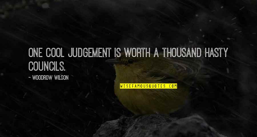 Woodrow Wilson Quotes By Woodrow Wilson: One cool judgement is worth a thousand hasty Woodrow Wilson Quotes By Woodrow Wilson: One cool judgement is worth a thousand hasty
