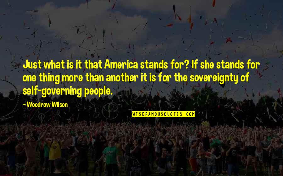 Woodrow Wilson Quotes By Woodrow Wilson: Just what is it that America stands for?