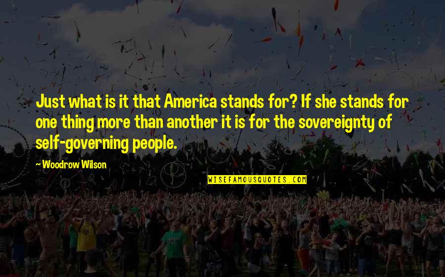 Woodrow Wilson Quotes By Woodrow Wilson: Just what is it that America stands for? Woodrow Wilson Quotes By Woodrow Wilson: Just what is it that America stands for?