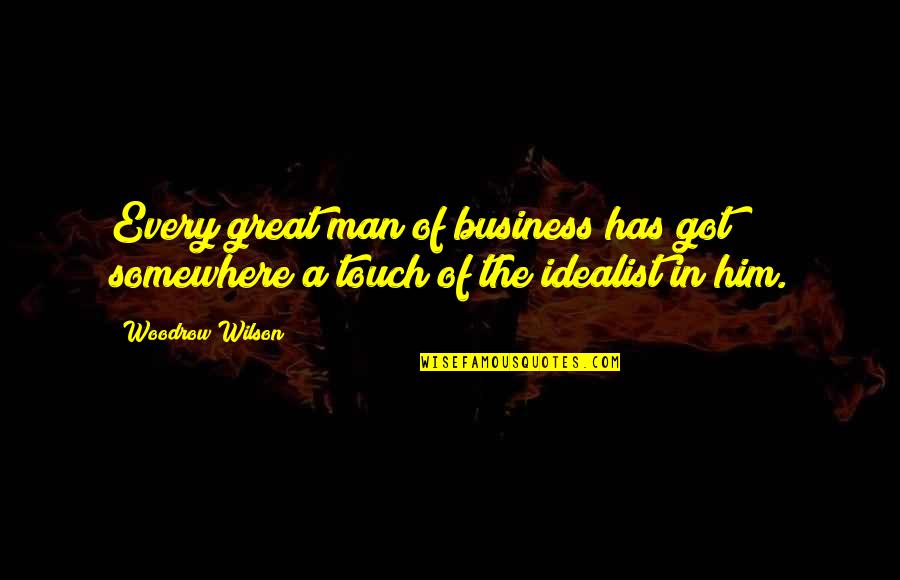 Woodrow Wilson Quotes By Woodrow Wilson: Every great man of business has got somewhere