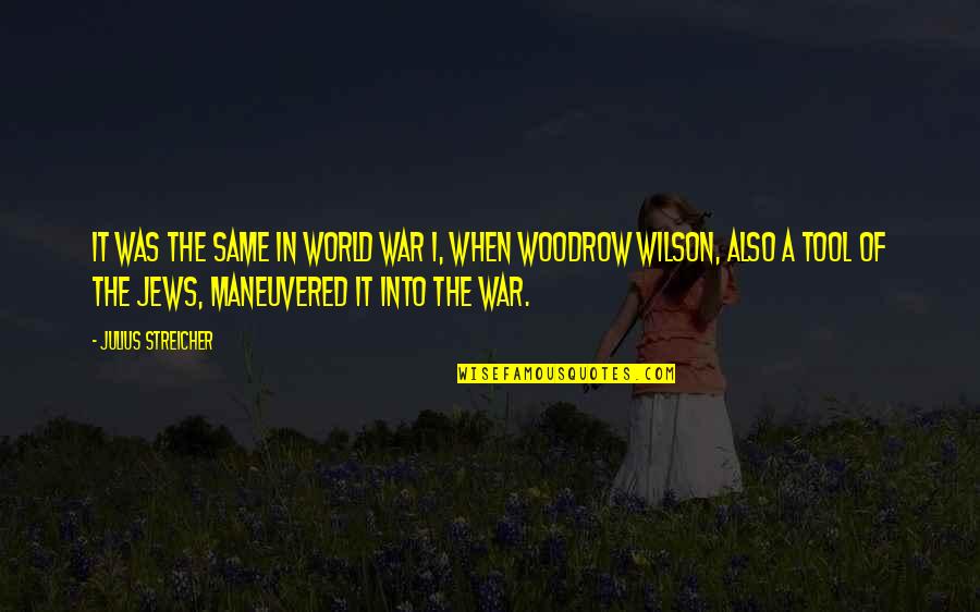 Woodrow Wilson World War 1 Quotes By Julius Streicher: It was the same in World War I,