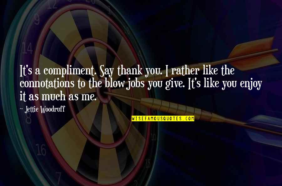 Woodruff Quotes By Jettie Woodruff: It's a compliment. Say thank you. I rather