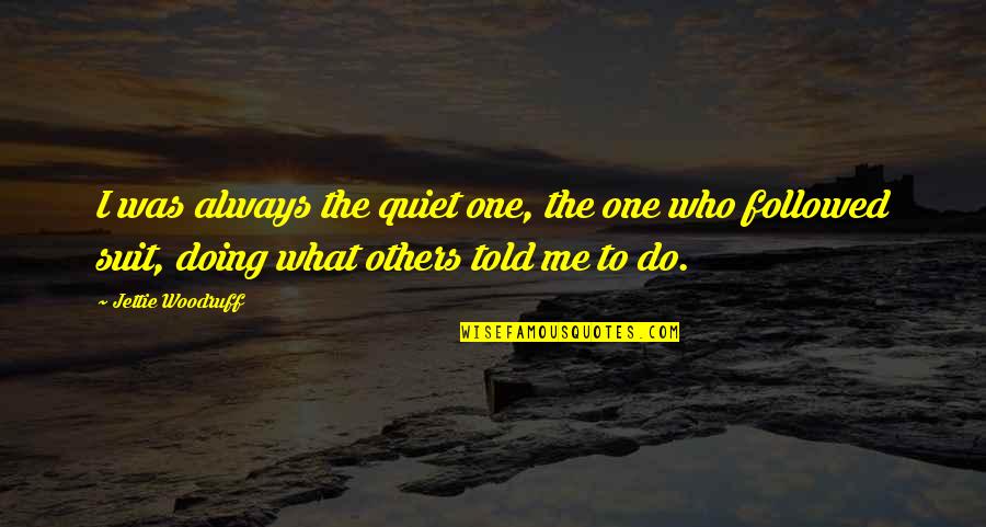 Woodruff Quotes By Jettie Woodruff: I was always the quiet one, the one