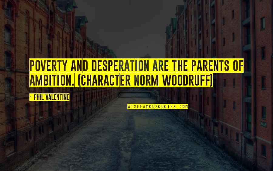 Woodruff Quotes By Phil Valentine: Poverty and desperation are the parents of ambition.