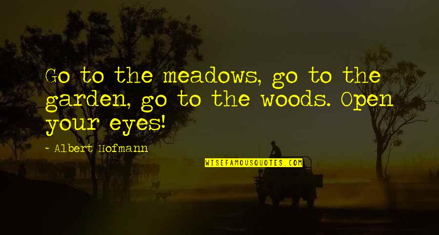 Woods And Meadows Quotes By Albert Hofmann: Go to the meadows, go to the garden,