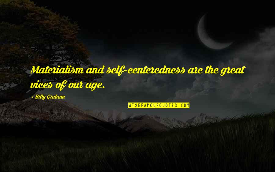 Woods And Meadows Quotes By Billy Graham: Materialism and self-centeredness are the great vices of