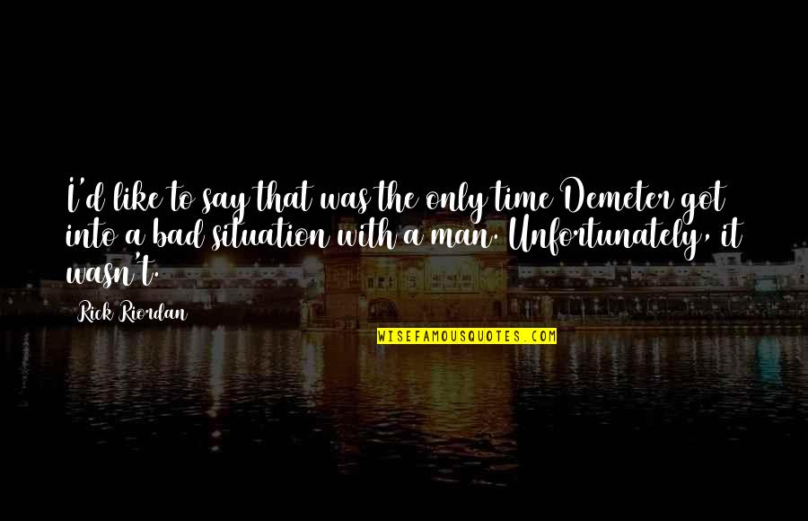 Woods And Meadows Quotes By Rick Riordan: I'd like to say that was the only Woods And Meadows Quotes By Rick Riordan: I'd like to say that was the only
