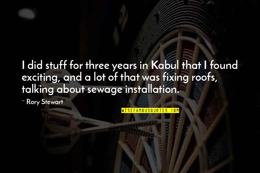 Woods And Meadows Quotes By Rory Stewart: I did stuff for three years in Kabul Woods And Meadows Quotes By Rory Stewart: I did stuff for three years in Kabul
