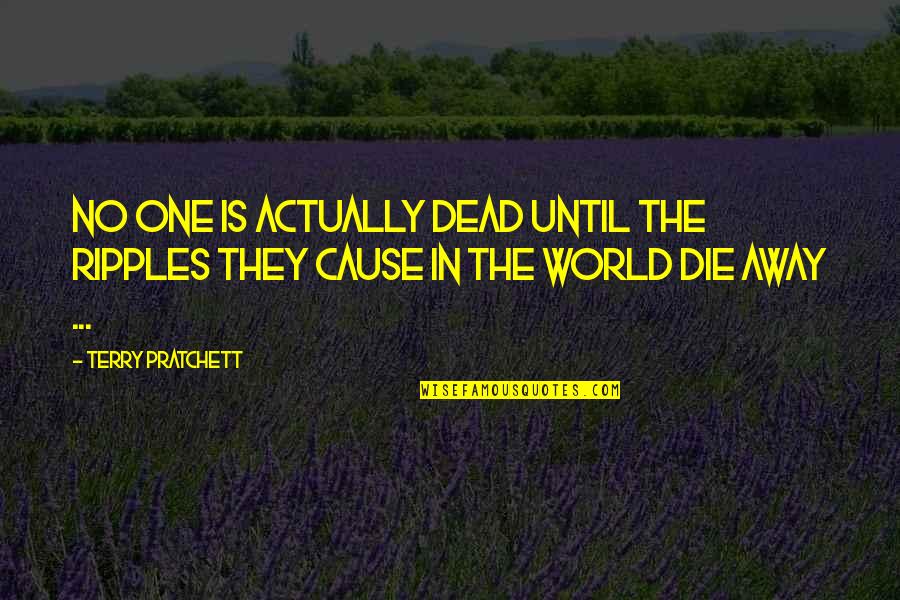 Woods And Meadows Quotes By Terry Pratchett: No one is actually dead until the ripples