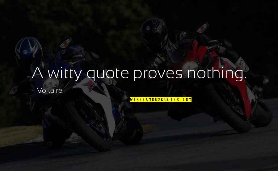 Woods And Meadows Quotes By Voltaire: A witty quote proves nothing. Woods And Meadows Quotes By Voltaire: A witty quote proves nothing.