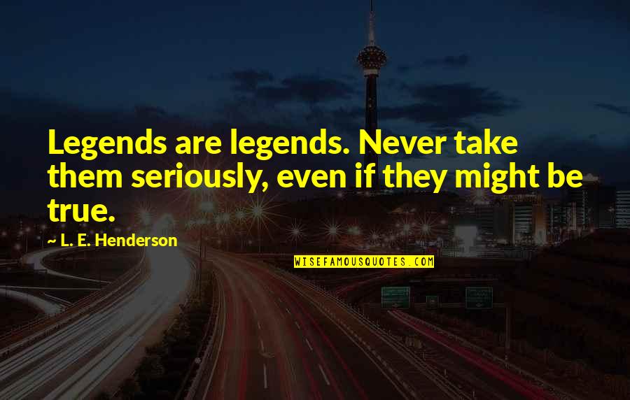 Woods And Trees Quotes By L. E. Henderson: Legends are legends. Never take them seriously, even